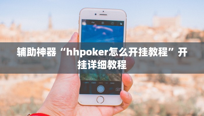 辅助神器“hhpoker怎么开挂教程”开挂详细教程 辅助神器“hhpoker怎么开挂教程”开挂详细教程