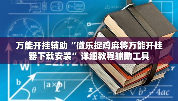 万能开挂辅助“微乐捉鸡麻将万能开挂器下载安装”详细教程辅助工具