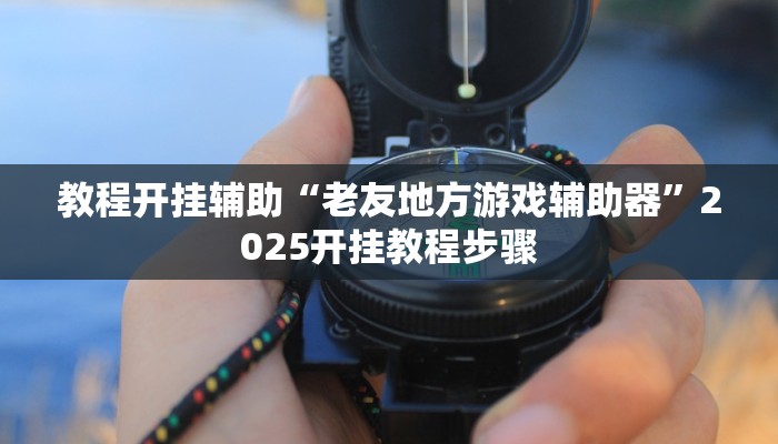 教程开挂辅助“老友地方游戏辅助器”2025开挂教程步骤