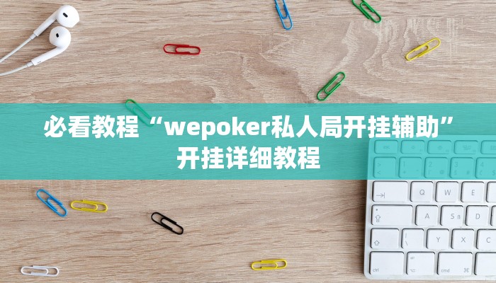 必看教程“wepoker私人局开挂辅助”开挂详细教程