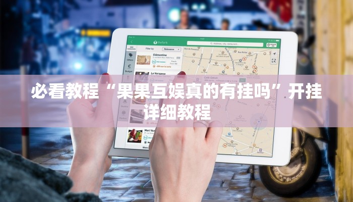 必看教程“果果互娱真的有挂吗”开挂详细教程