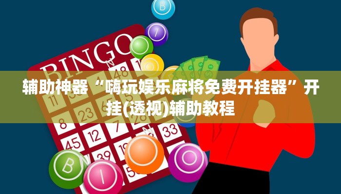 辅助神器“嗨玩娱乐麻将免费开挂器”开挂(透视)辅助教程