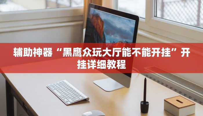 辅助神器“黑鹰众玩大厅能不能开挂”开挂详细教程