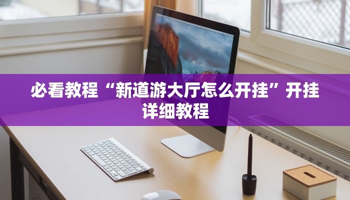 必看教程“新道游大厅怎么开挂”开挂详细教程