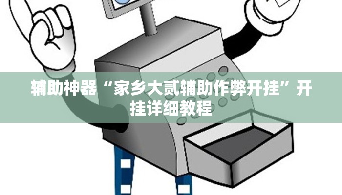 辅助神器“家乡大贰辅助作弊开挂”开挂详细教程 辅助神器“家乡大贰辅助作弊开挂”开挂详细教程