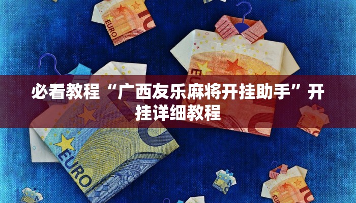 必看教程“广西友乐麻将开挂助手”开挂详细教程