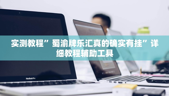 实测教程”蜀渝牌乐汇真的确实有挂”详细教程辅助工具 实测教程”蜀渝牌乐汇真的确实有挂”详细教程辅助工具