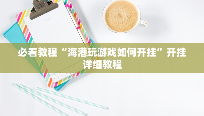 必看教程“海港玩游戏如何开挂”开挂详细教程