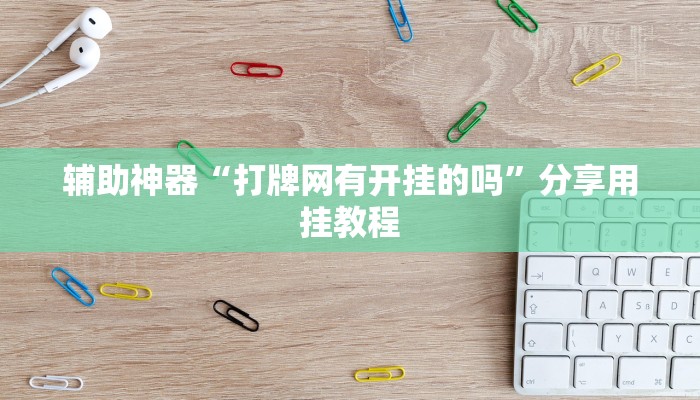 辅助神器“打牌网有开挂的吗”分享用挂教程