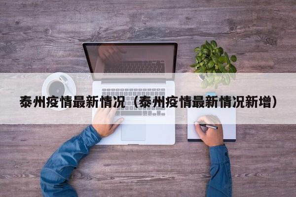 泰州疫情最新情况(泰州疫情最新情况新增)