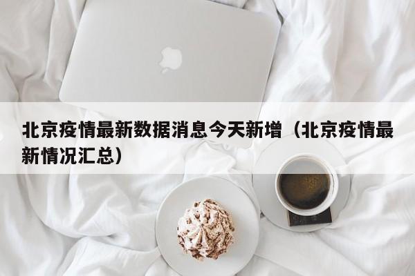 北京疫情最新数据消息今天新增(北京疫情最新情况汇总)