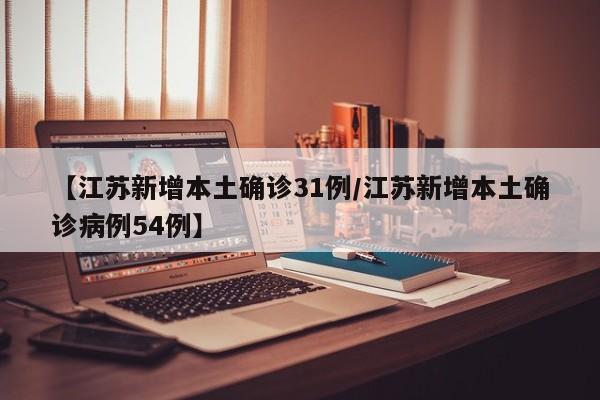 【江苏新增本土确诊31例/江苏新增本土确诊病例54例】