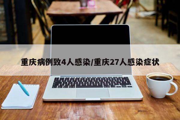 重庆病例致4人感染/重庆27人感染症状