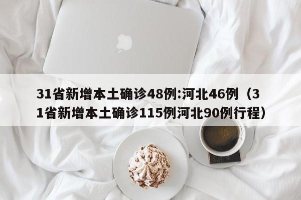 31省新增本土确诊48例:河北46例(31省新增本土确诊115例河北90例行程)