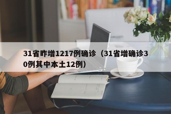 31省昨增1217例确诊(31省增确诊30例其中本土12例)