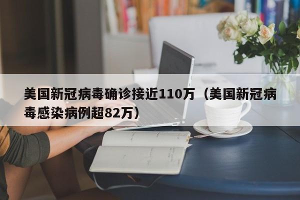 美国新冠病毒确诊接近110万(美国新冠病毒感染病例超82万)