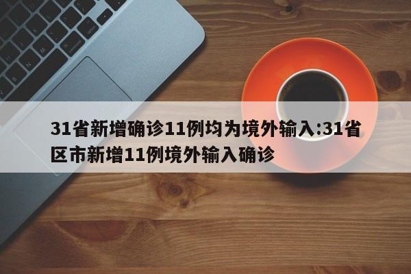 31省新增确诊11例均为境外输入:31省区市新增11例境外输入确诊