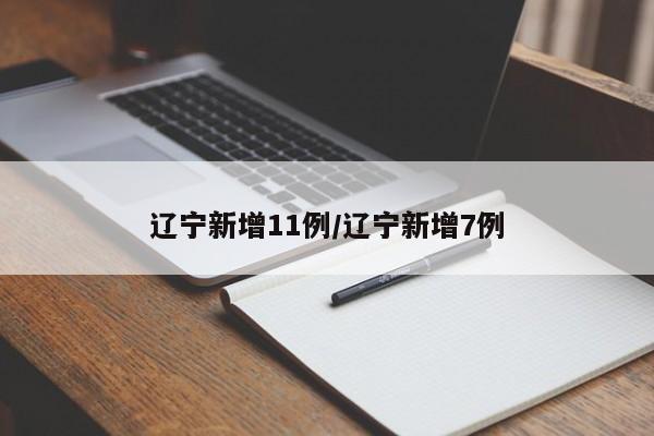 辽宁新增11例/辽宁新增7例