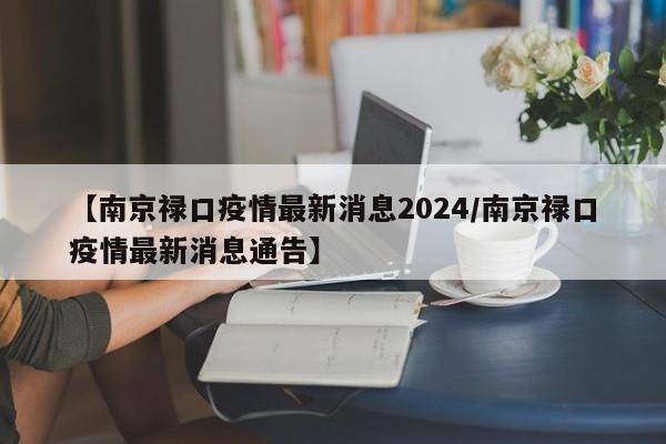 【南京禄口疫情最新消息2024/南京禄口疫情最新消息通告】