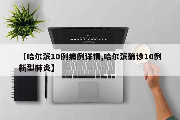【哈尔滨10例病例详情,哈尔滨确诊10例新型肺炎】
