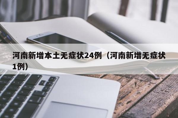 河南新增本土无症状24例(河南新增无症状1例)