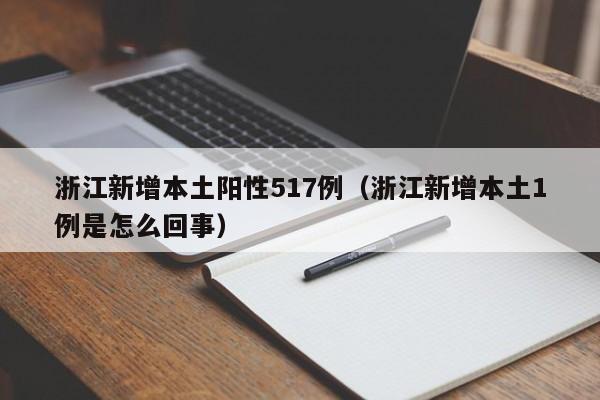 浙江新增本土阳性517例(浙江新增本土1例是怎么回事)