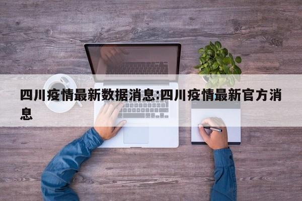 四川疫情最新数据消息:四川疫情最新官方消息