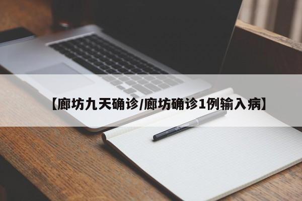 【廊坊九天确诊/廊坊确诊1例输入病】