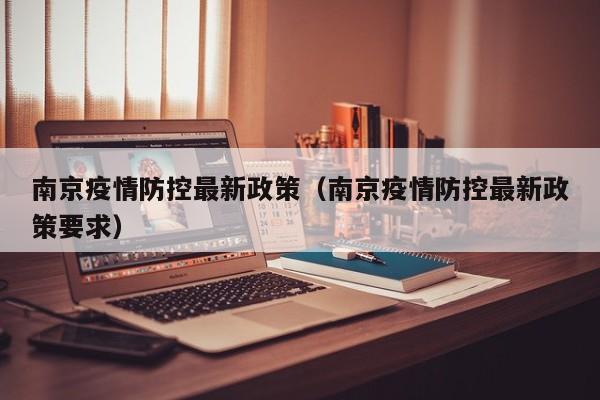 南京疫情防控最新政策(南京疫情防控最新政策要求)