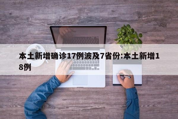 本土新增确诊17例波及7省份:本土新增18例