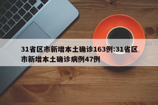 31省区市新增本土确诊163例:31省区市新增本土确诊病例47例