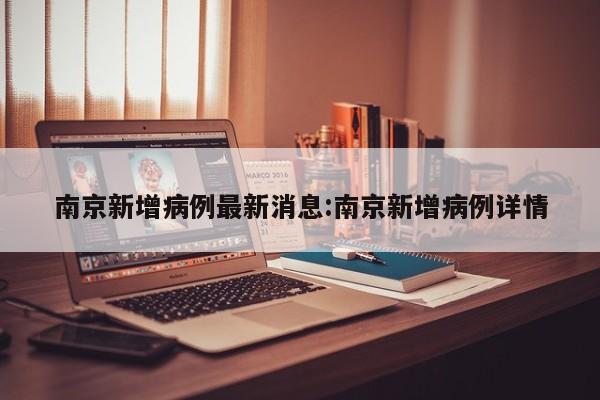 南京新增病例最新消息:南京新增病例详情