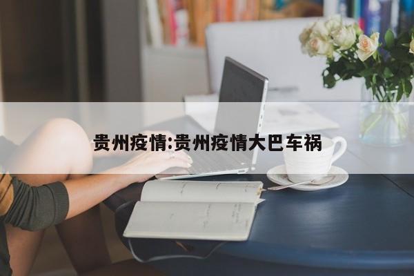 贵州疫情:贵州疫情大巴车祸