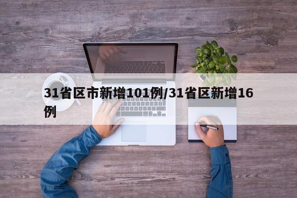31省区市新增101例/31省区新增16例