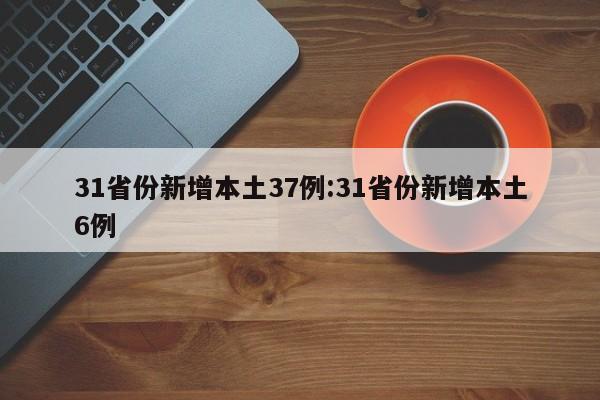 31省份新增本土37例:31省份新增本土6例