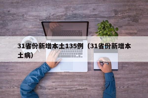 31省份新增本土135例(31省份新增本土病)