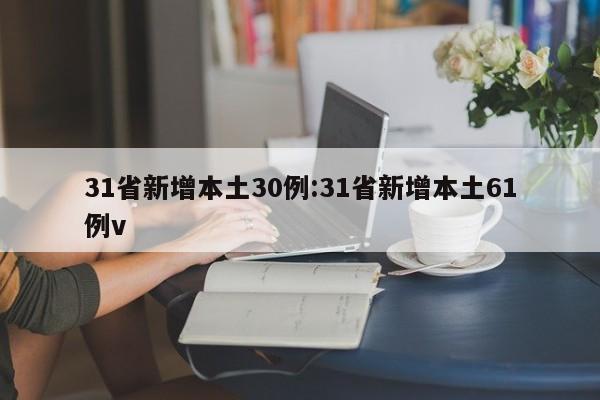 31省新增本土30例:31省新增本土61例v