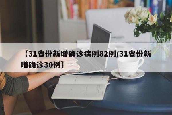 【31省份新增确诊病例82例/31省份新增确诊30例】
