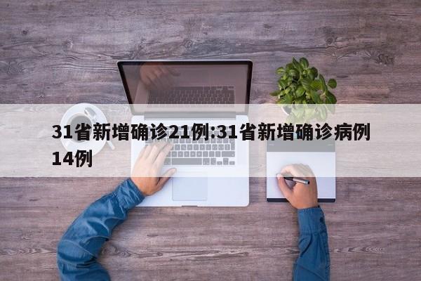 31省新增确诊21例:31省新增确诊病例14例