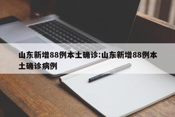山东新增88例本土确诊:山东新增88例本土确诊病例