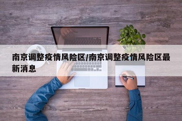 南京调整疫情风险区/南京调整疫情风险区最新消息