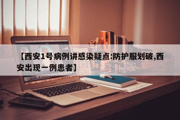 【西安1号病例讲感染疑点:防护服划破,西安出现一例患者】