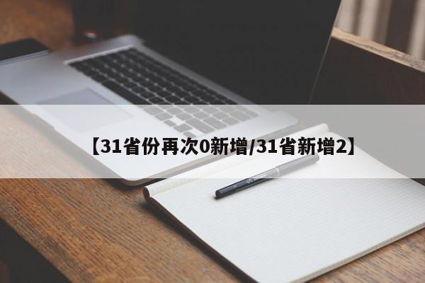 【31省份再次0新增/31省新增2】