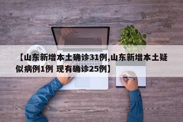 【山东新增本土确诊31例,山东新增本土疑似病例1例 现有确诊25例】