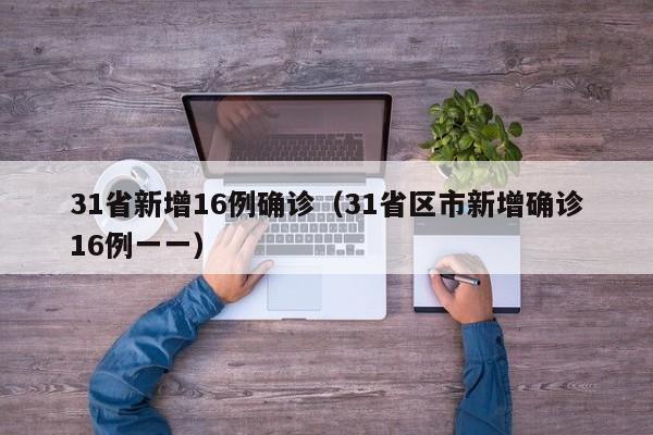 31省新增16例确诊(31省区市新增确诊16例一一)