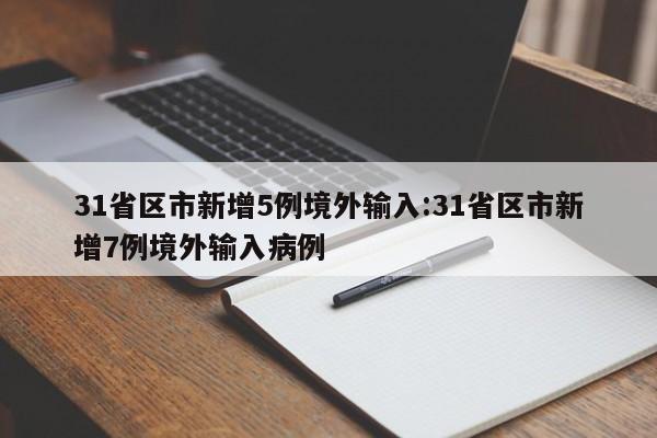 31省区市新增5例境外输入:31省区市新增7例境外输入病例