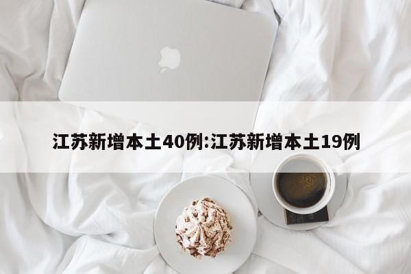 江苏新增本土40例:江苏新增本土19例