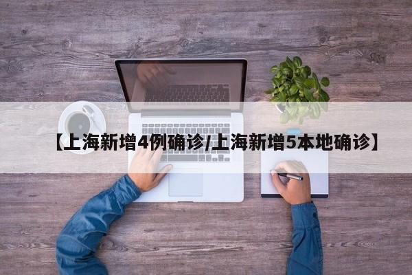 【上海新增4例确诊/上海新增5本地确诊】