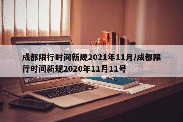 成都限行时间新规2021年11月/成都限行时间新规2020年11月11号