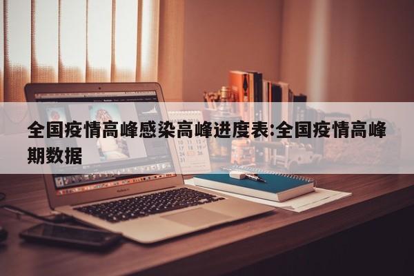 全国疫情高峰感染高峰进度表:全国疫情高峰期数据